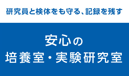 ［安心の培養室・実験研究室］研究員と検体をも守る、記録を残す